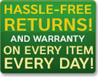 Hassle-free returns! And warranty on every item every day!